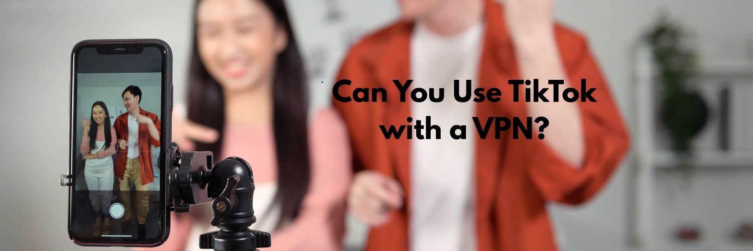 Can You Use TikTok with a VPN?