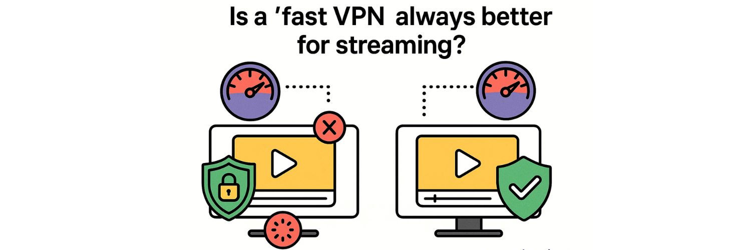 Is a “fast VPN” always better for streaming?