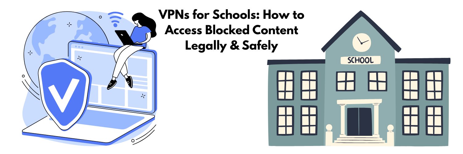 VPNs for Schools: How to Access Blocked Content Legally & Safely