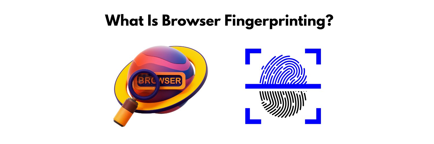 What Is Browser Fingerprinting? (And How to Protect Yourself)