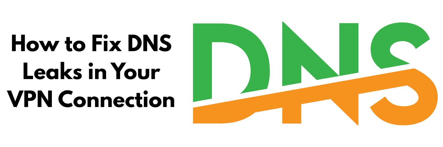 How to Fix DNS Leaks in Your VPN Connection